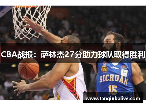 CBA战报：萨林杰27分助力球队取得胜利