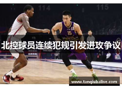 北控球员连续犯规引发进攻争议