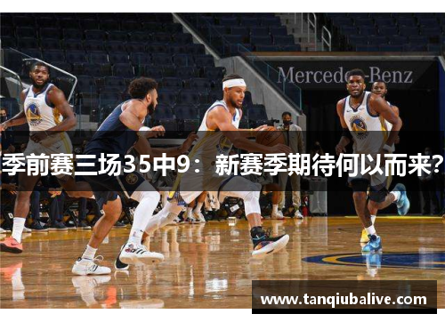 季前赛三场35中9:新赛季期待何以而来? 季前赛三场35中9:新赛季期待何以而来?