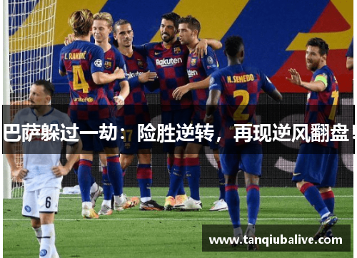 巴萨躲过一劫:险胜逆转,再现逆风翻盘! 巴萨躲过一劫:险胜逆转,再现逆风翻盘!
