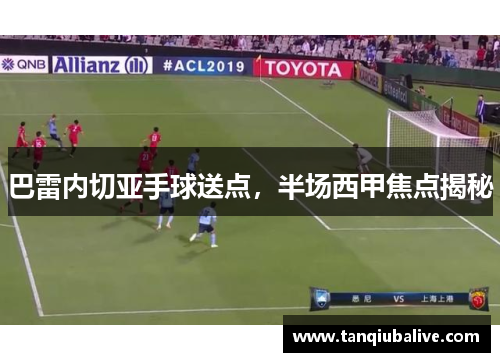 巴雷内切亚手球送点,半场西甲焦点揭秘 巴雷内切亚手球送点,半场西甲焦点揭秘