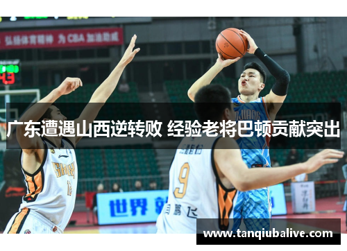 广东遭遇山西逆转败 经验老将巴顿贡献突出
