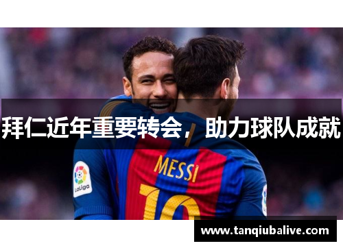 拜仁近年重要转会,助力球队成就 拜仁近年重要转会,助力球队成就