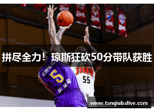 拼尽全力!琼斯狂砍50分带队获胜 拼尽全力!琼斯狂砍50分带队获胜